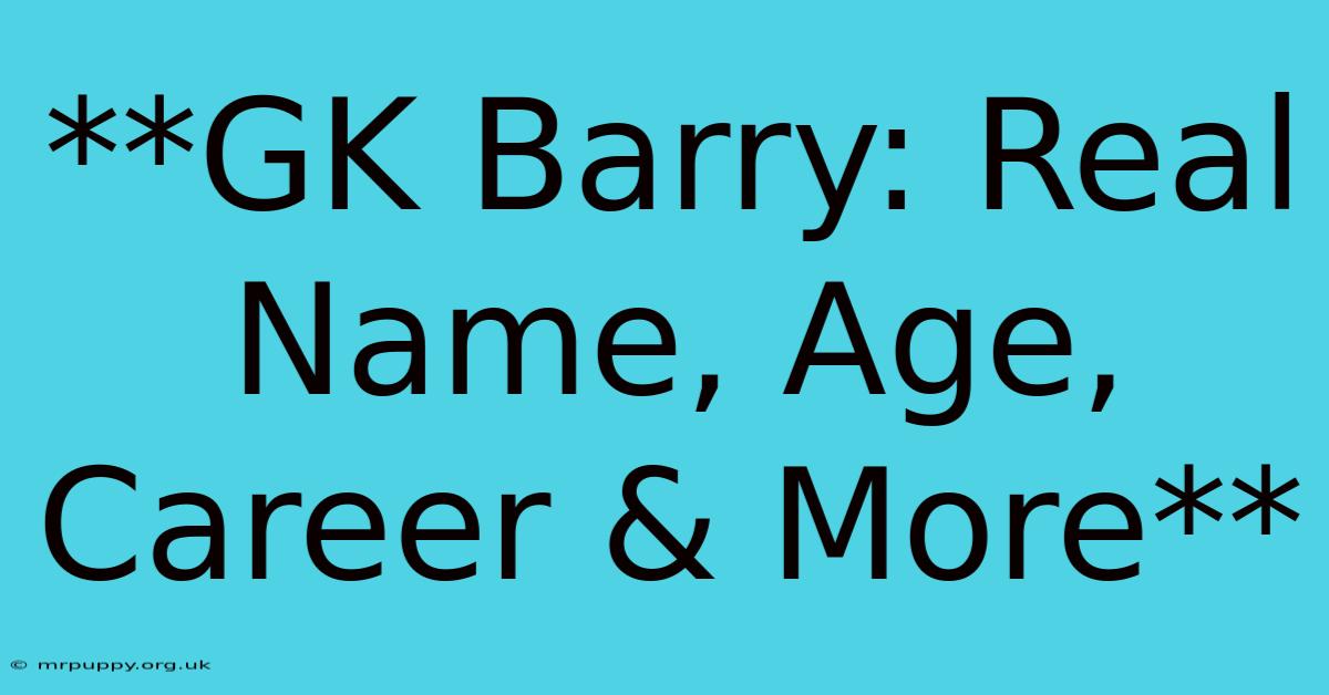 **GK Barry: Real Name, Age, Career & More**