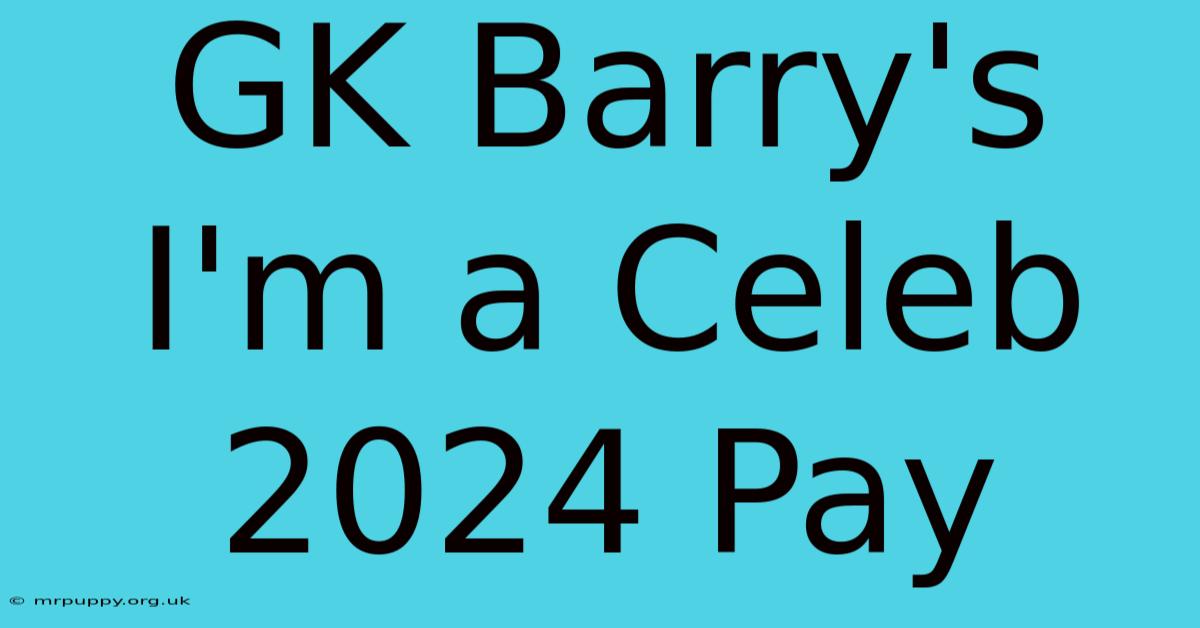 GK Barry's I'm A Celeb 2024 Pay