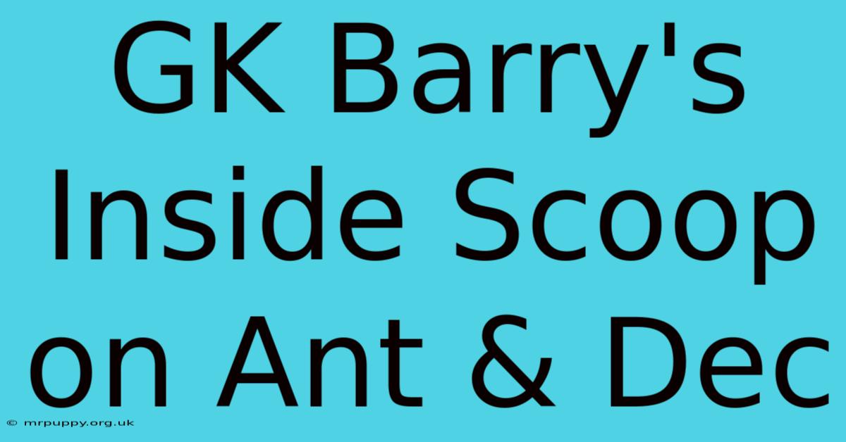 GK Barry's Inside Scoop On Ant & Dec