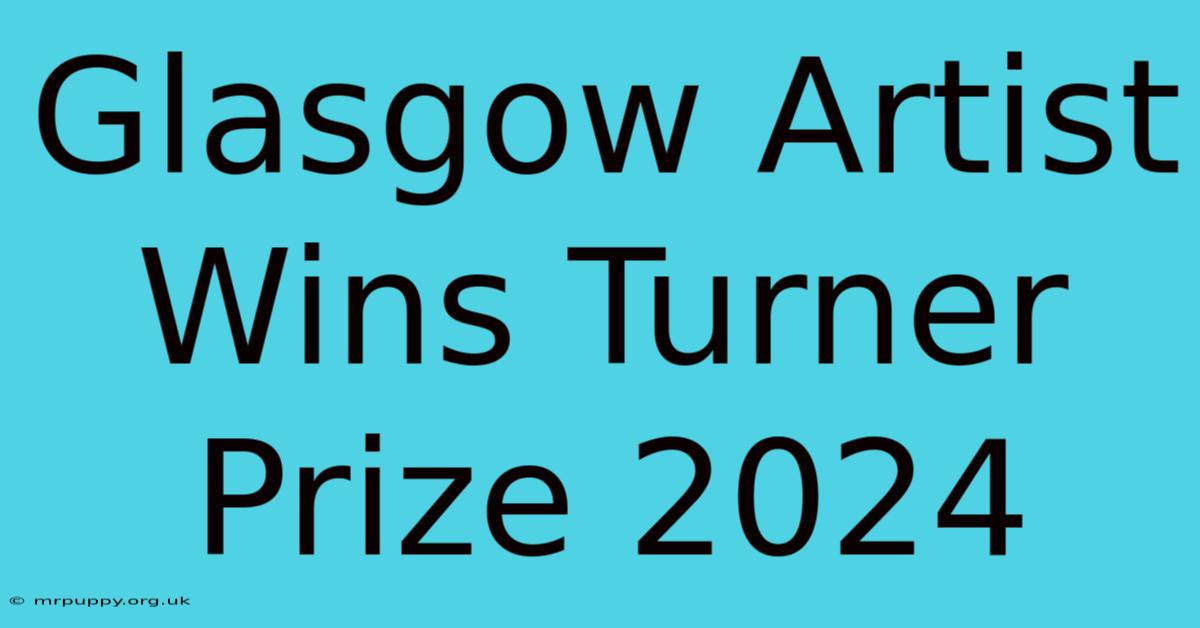 Glasgow Artist Wins Turner Prize 2024