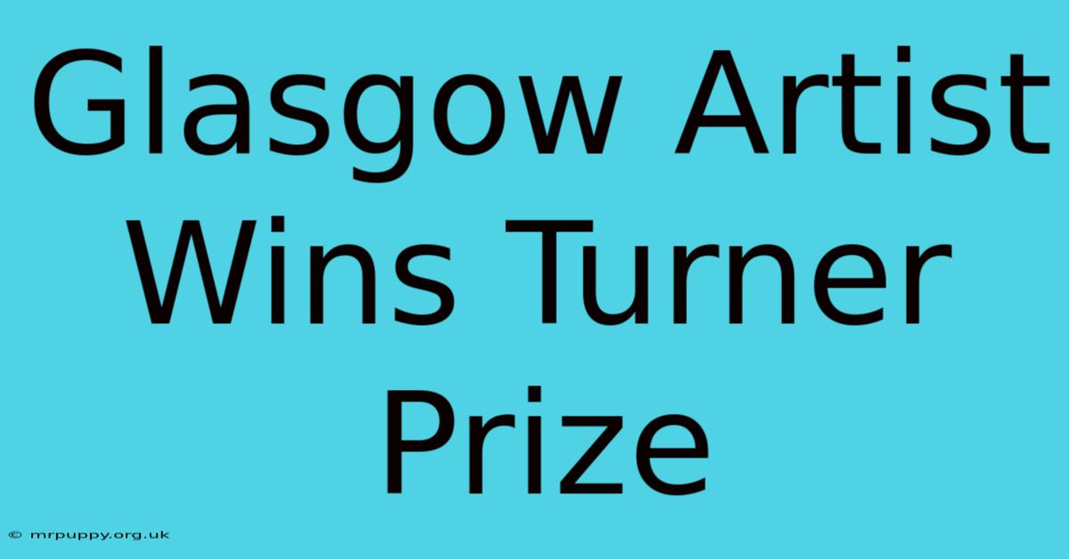 Glasgow Artist Wins Turner Prize