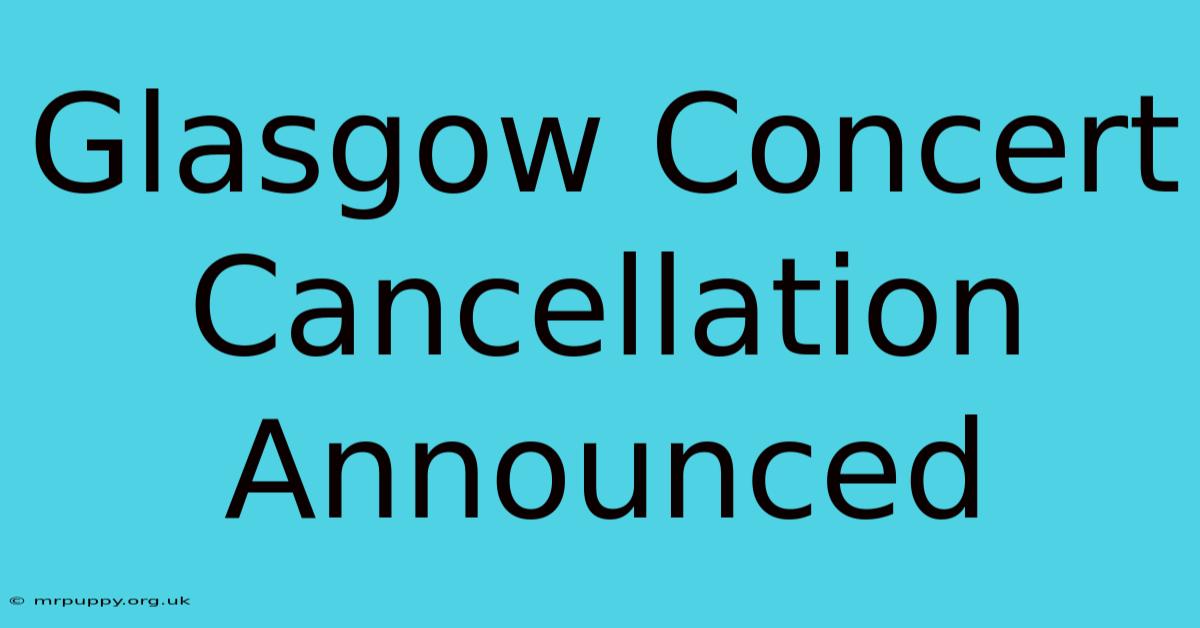 Glasgow Concert Cancellation Announced