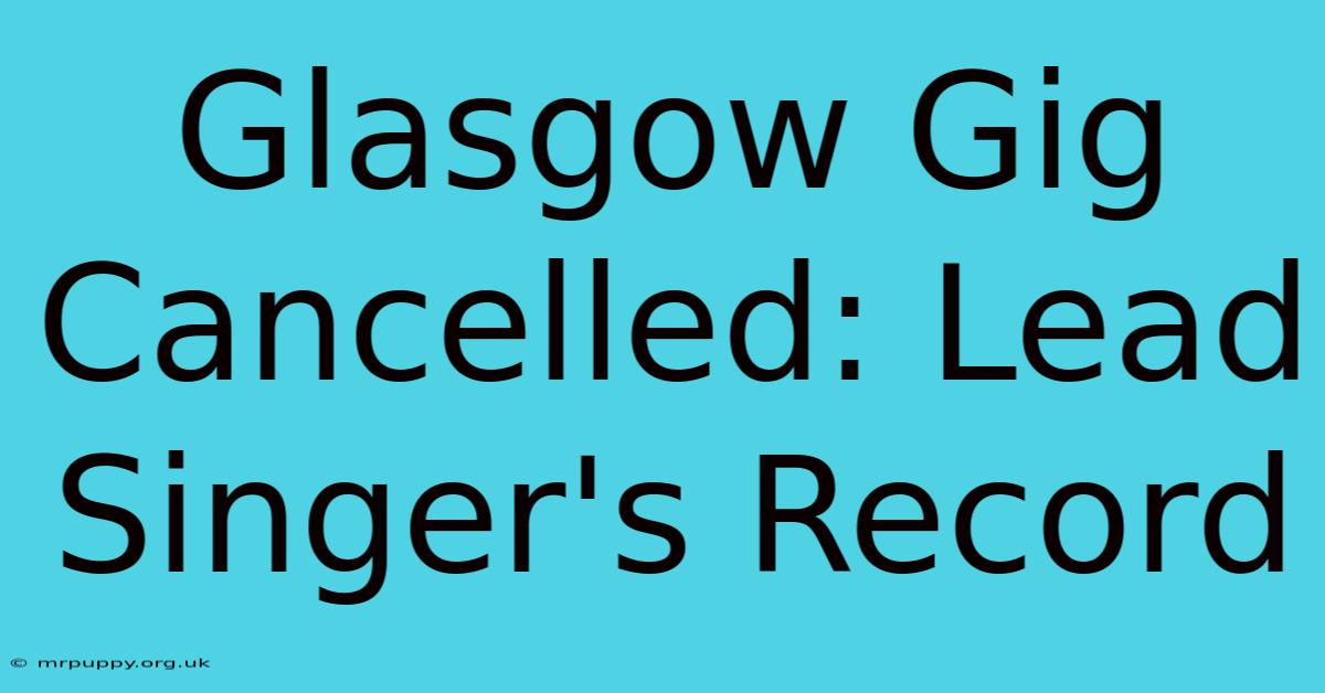 Glasgow Gig Cancelled: Lead Singer's Record