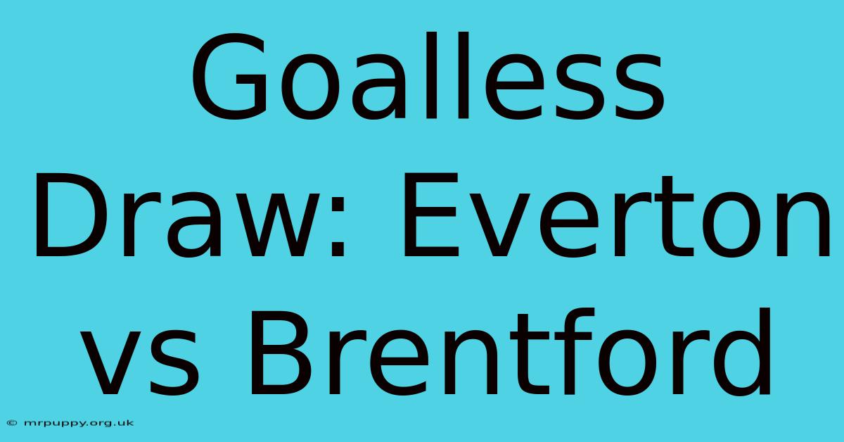 Goalless Draw: Everton Vs Brentford