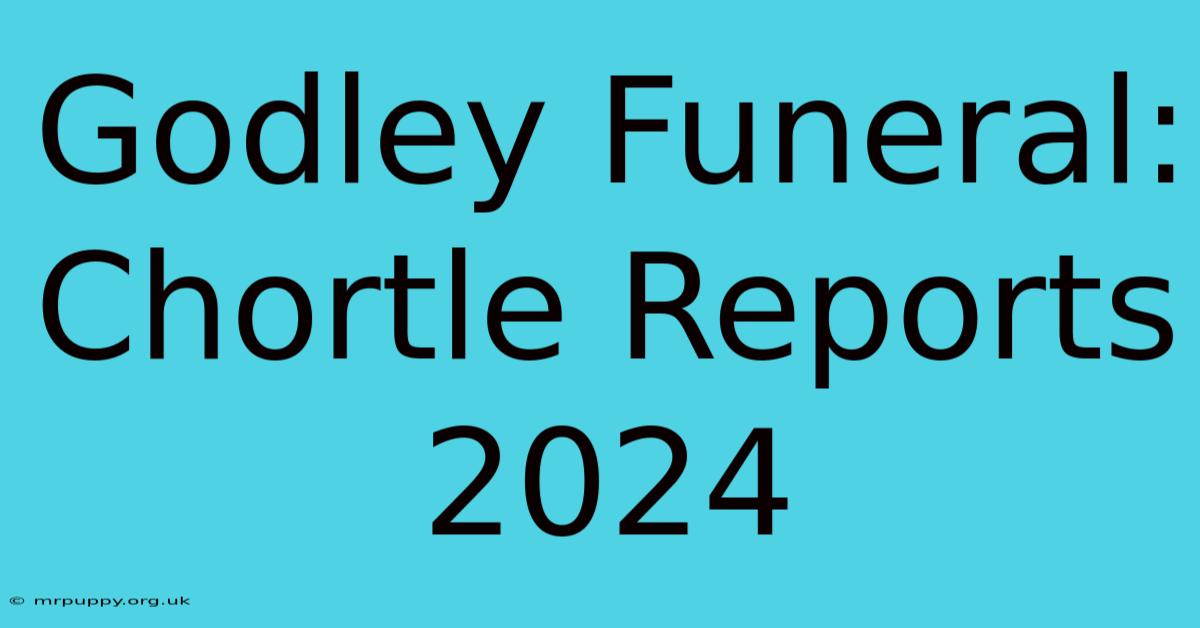 Godley Funeral: Chortle Reports 2024