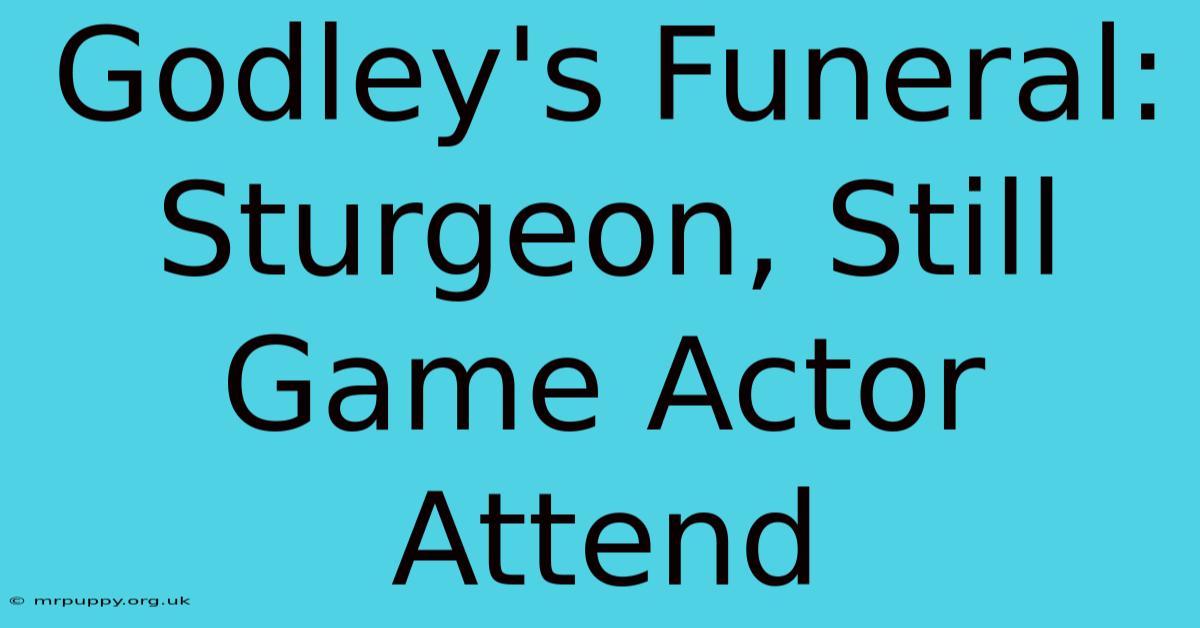 Godley's Funeral: Sturgeon, Still Game Actor Attend