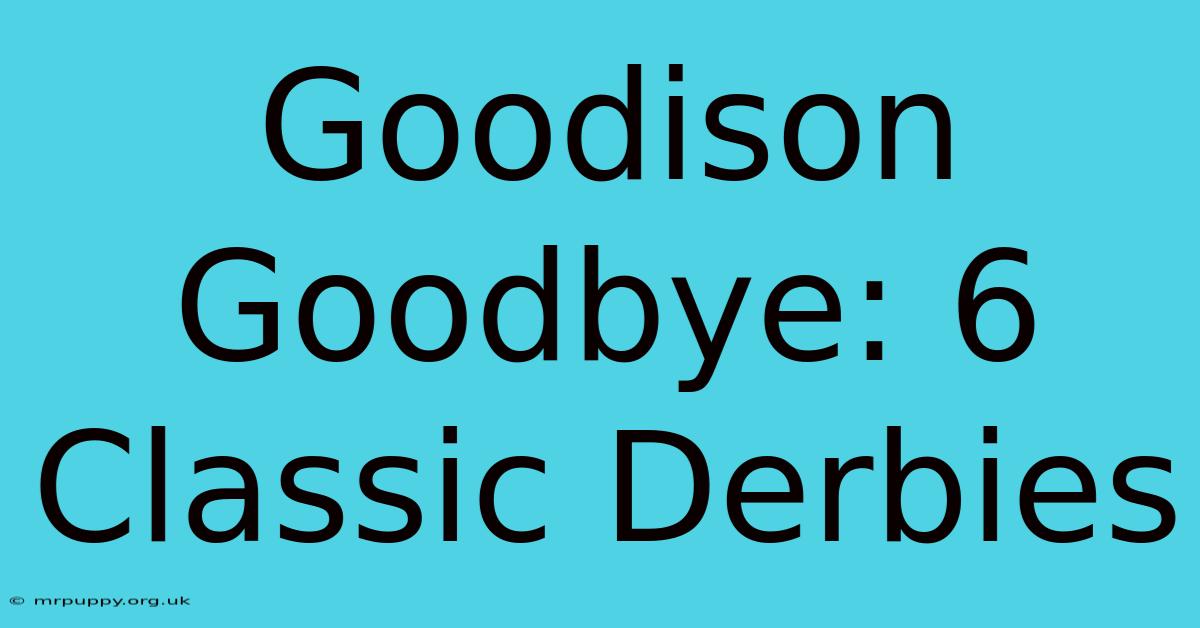 Goodison Goodbye: 6 Classic Derbies