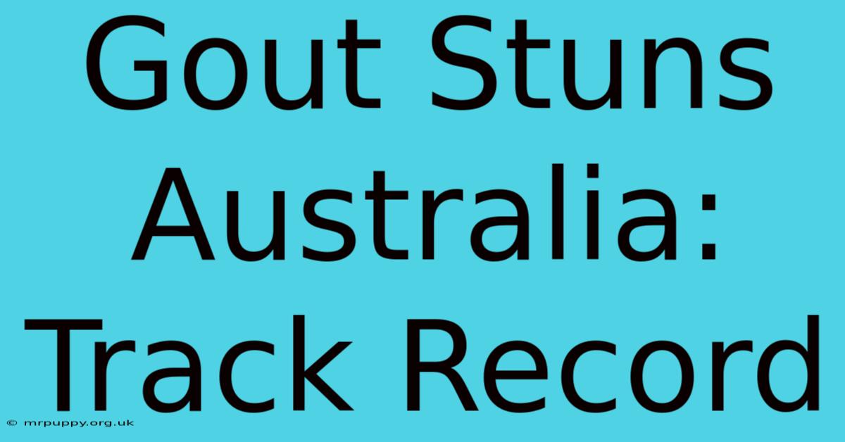 Gout Stuns Australia: Track Record