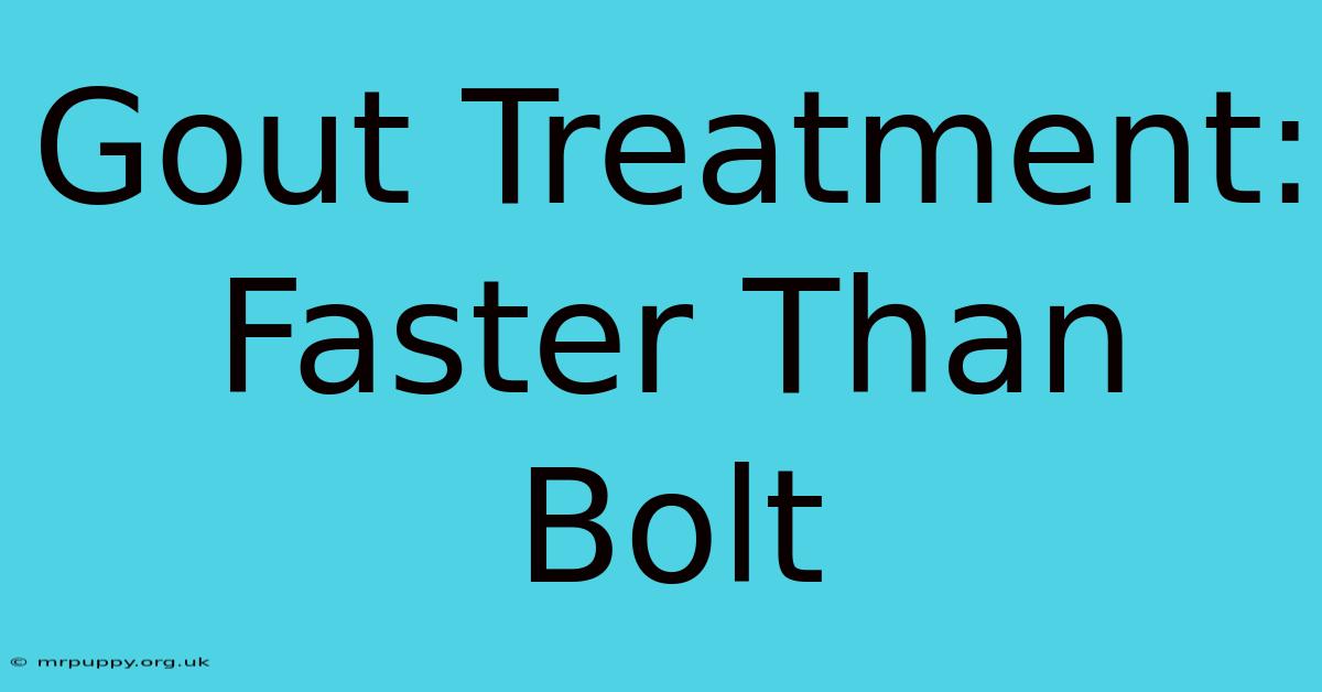 Gout Treatment: Faster Than Bolt