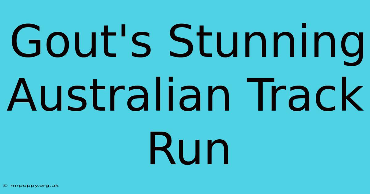 Gout's Stunning Australian Track Run