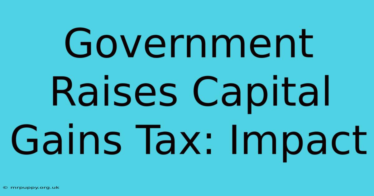 Government Raises Capital Gains Tax: Impact