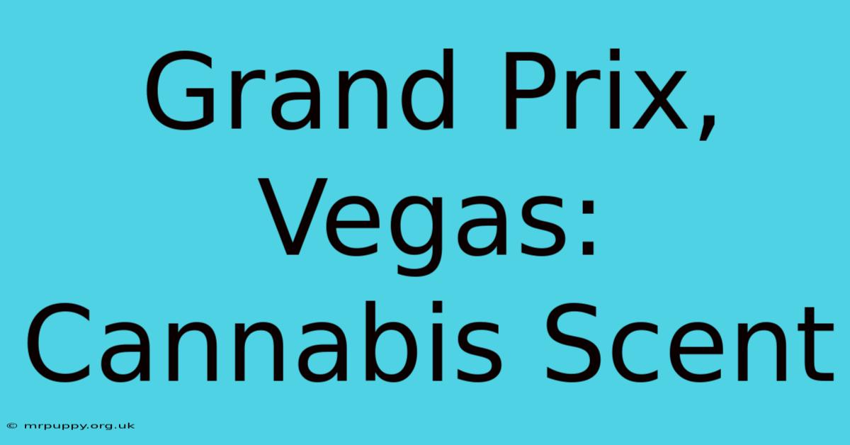 Grand Prix, Vegas: Cannabis Scent