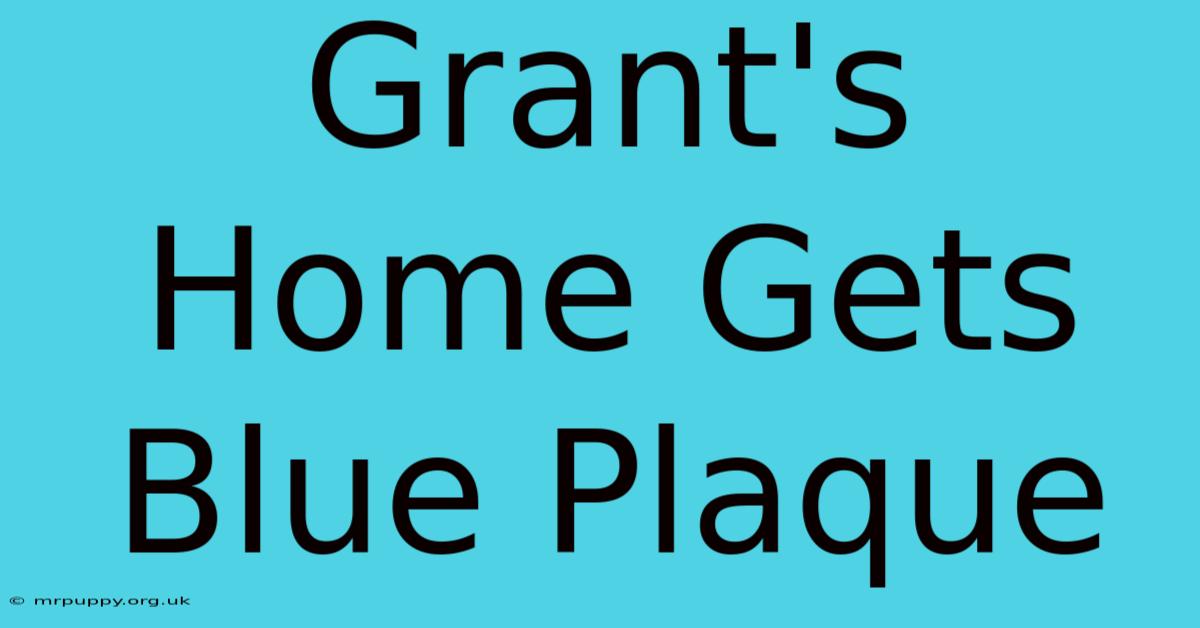 Grant's Home Gets Blue Plaque