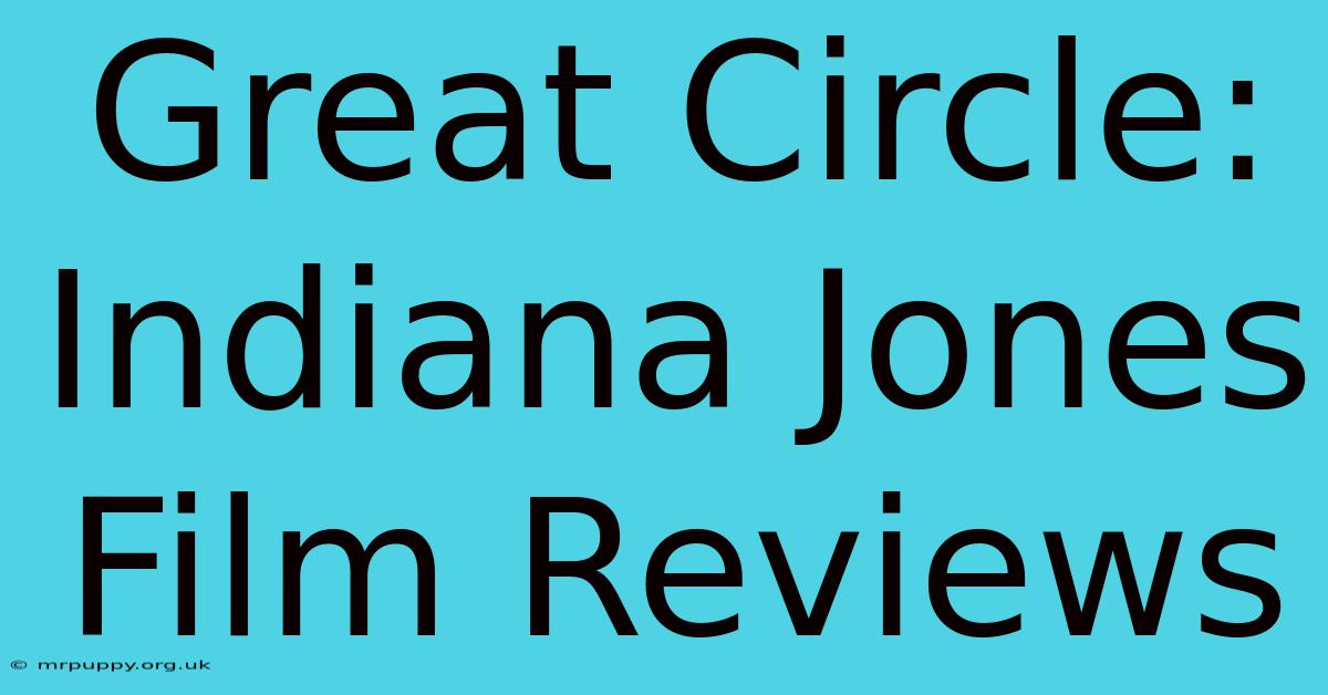 Great Circle: Indiana Jones Film Reviews