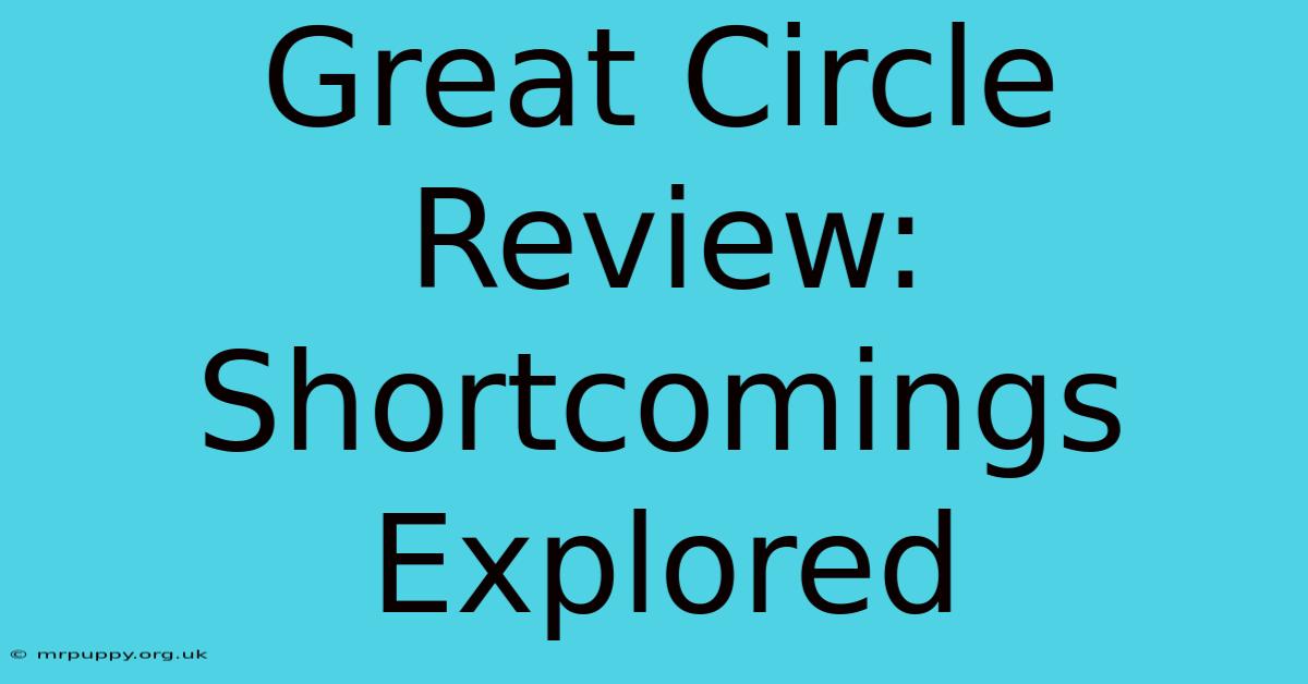 Great Circle Review: Shortcomings Explored