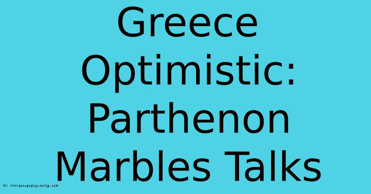 Greece Optimistic: Parthenon Marbles Talks