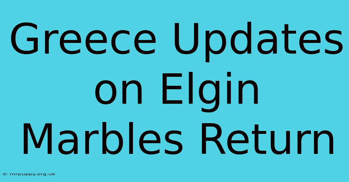 Greece Updates On Elgin Marbles Return