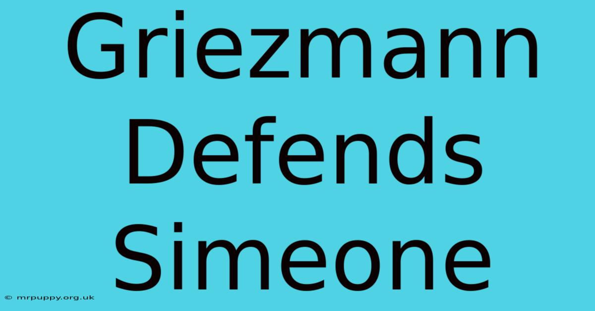 Griezmann Defends Simeone