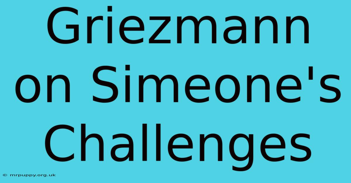 Griezmann On Simeone's Challenges