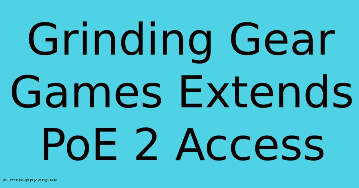 Grinding Gear Games Extends PoE 2 Access