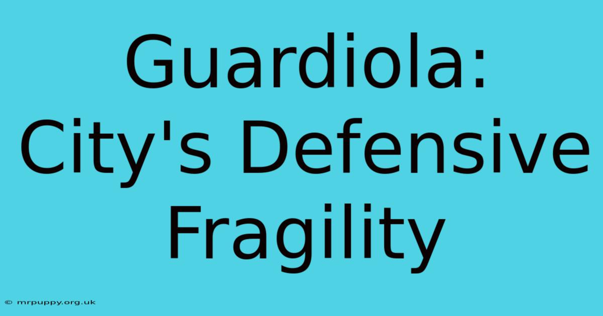 Guardiola: City's Defensive Fragility