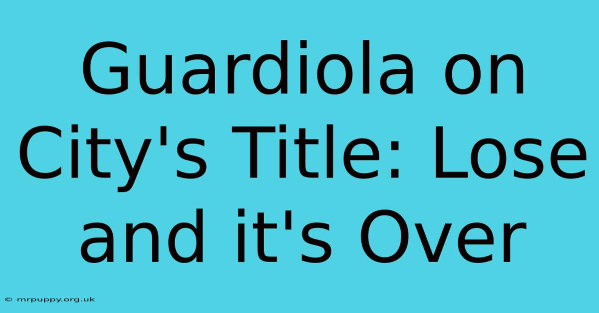 Guardiola On City's Title: Lose And It's Over