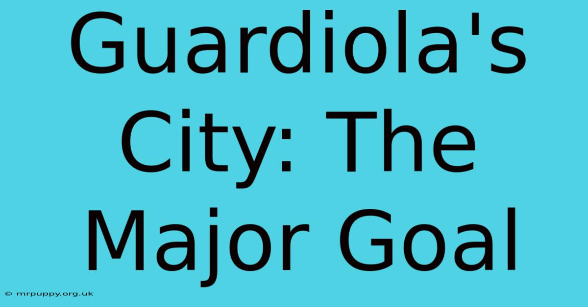 Guardiola's City: The Major Goal