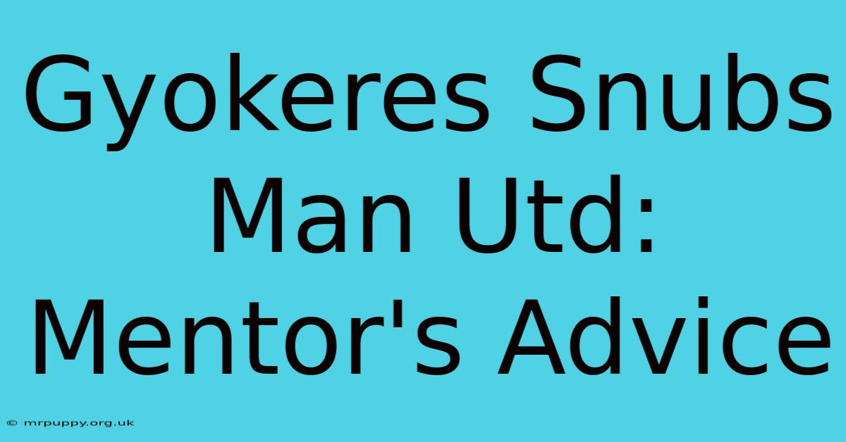 Gyokeres Snubs Man Utd: Mentor's Advice