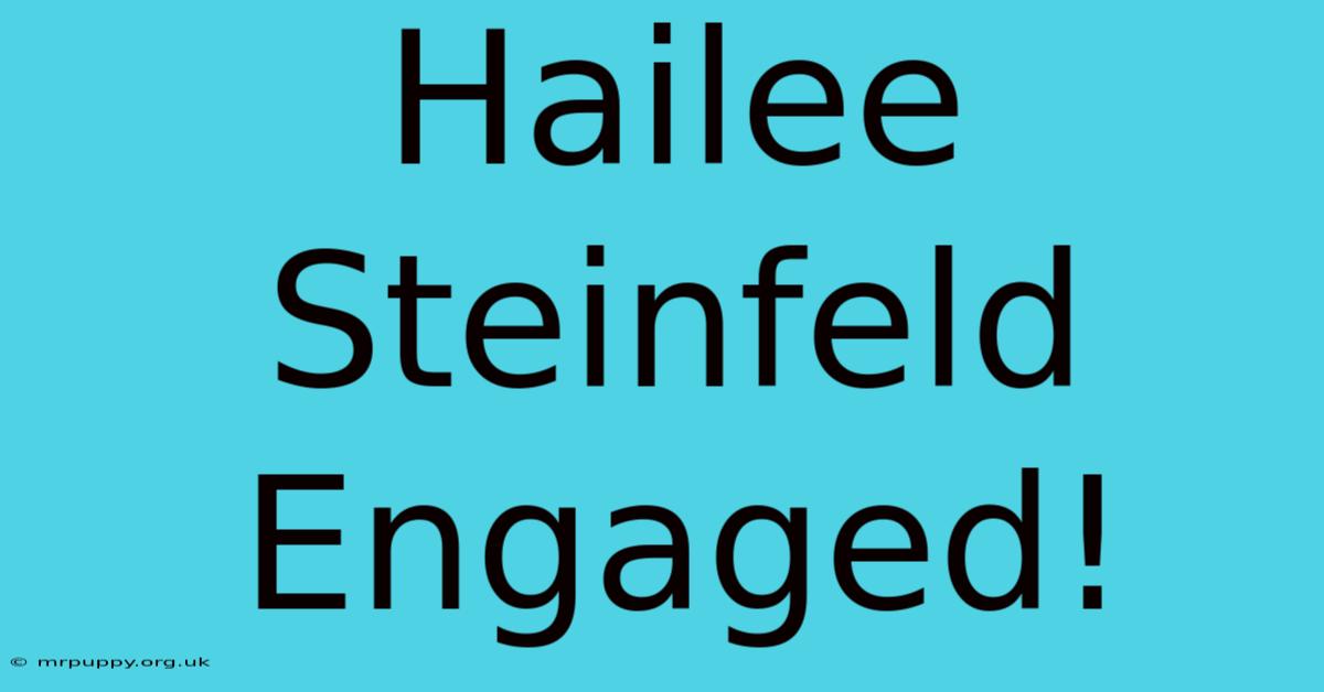 Hailee Steinfeld Engaged!