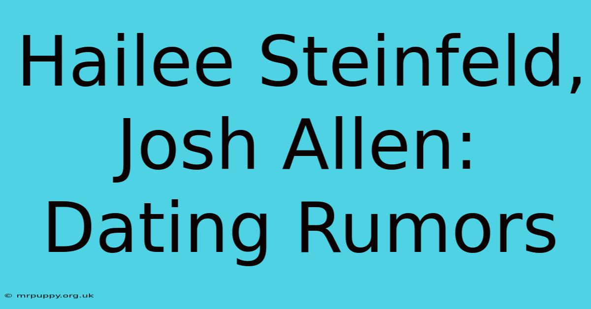 Hailee Steinfeld, Josh Allen: Dating Rumors