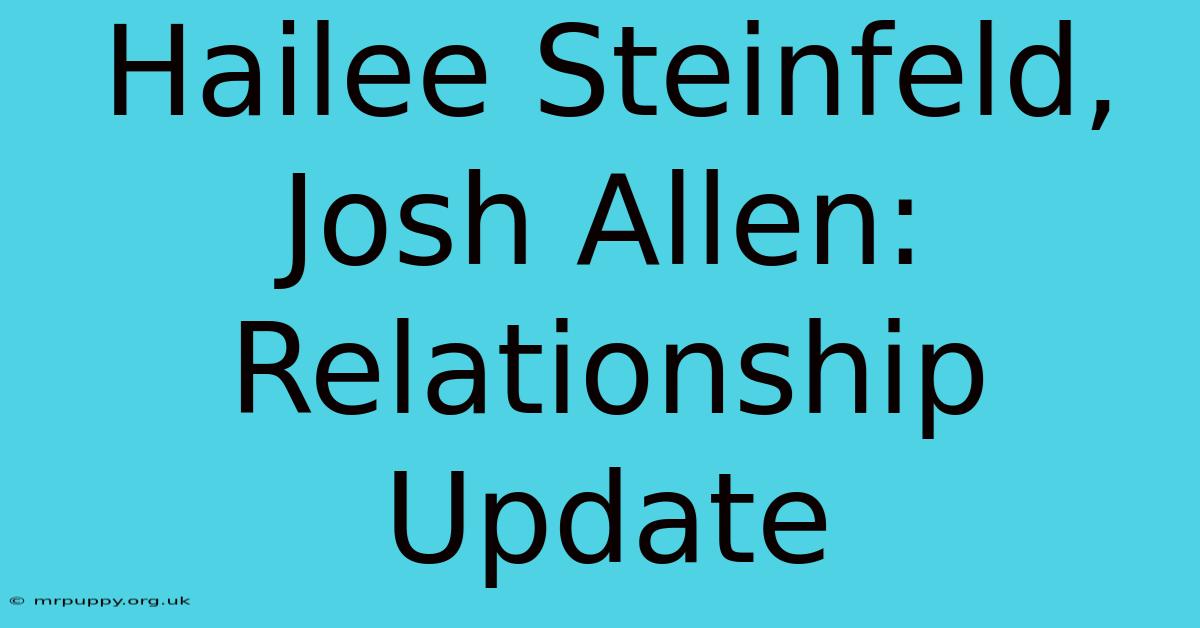 Hailee Steinfeld, Josh Allen: Relationship Update