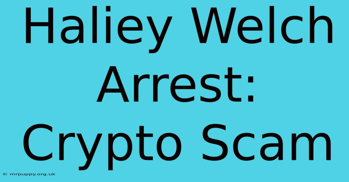 Haliey Welch Arrest: Crypto Scam