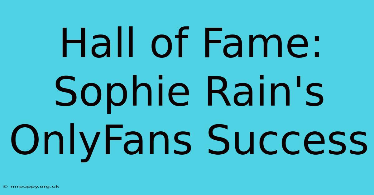 Hall Of Fame: Sophie Rain's OnlyFans Success