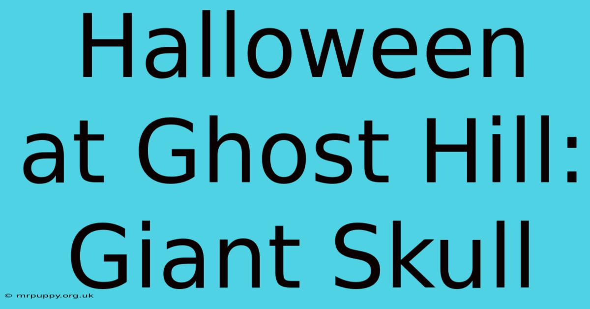 Halloween At Ghost Hill: Giant Skull