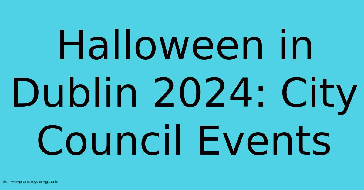 Halloween In Dublin 2024: City Council Events