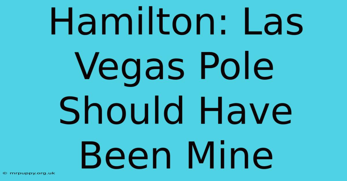 Hamilton: Las Vegas Pole Should Have Been Mine