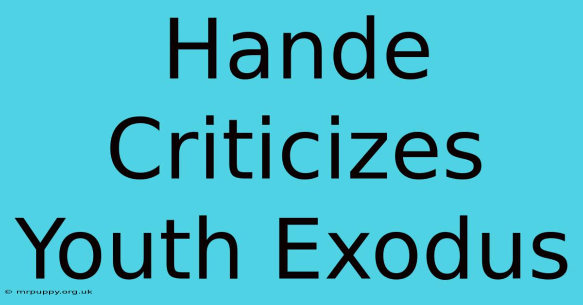 Hande Criticizes Youth Exodus