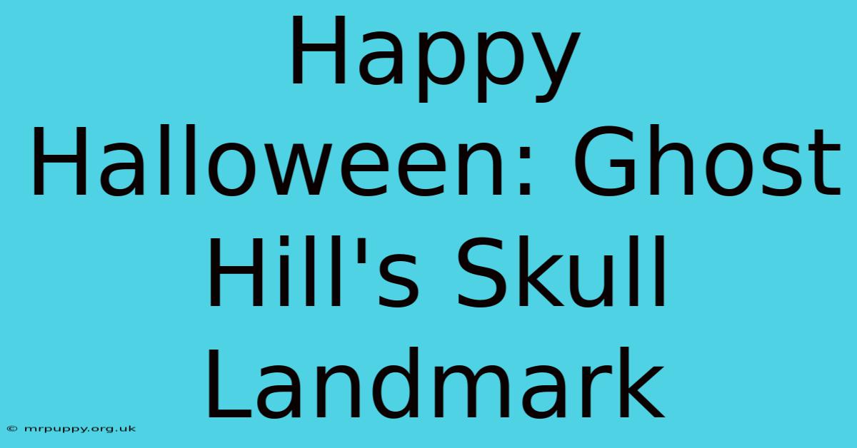 Happy Halloween: Ghost Hill's Skull Landmark