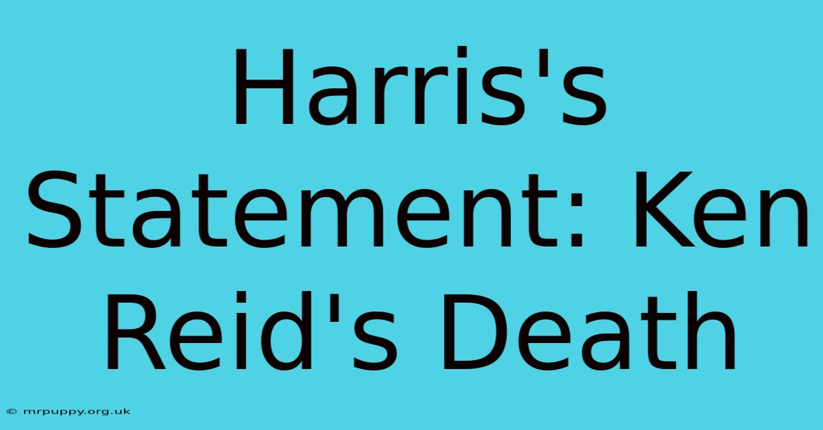 Harris's Statement: Ken Reid's Death