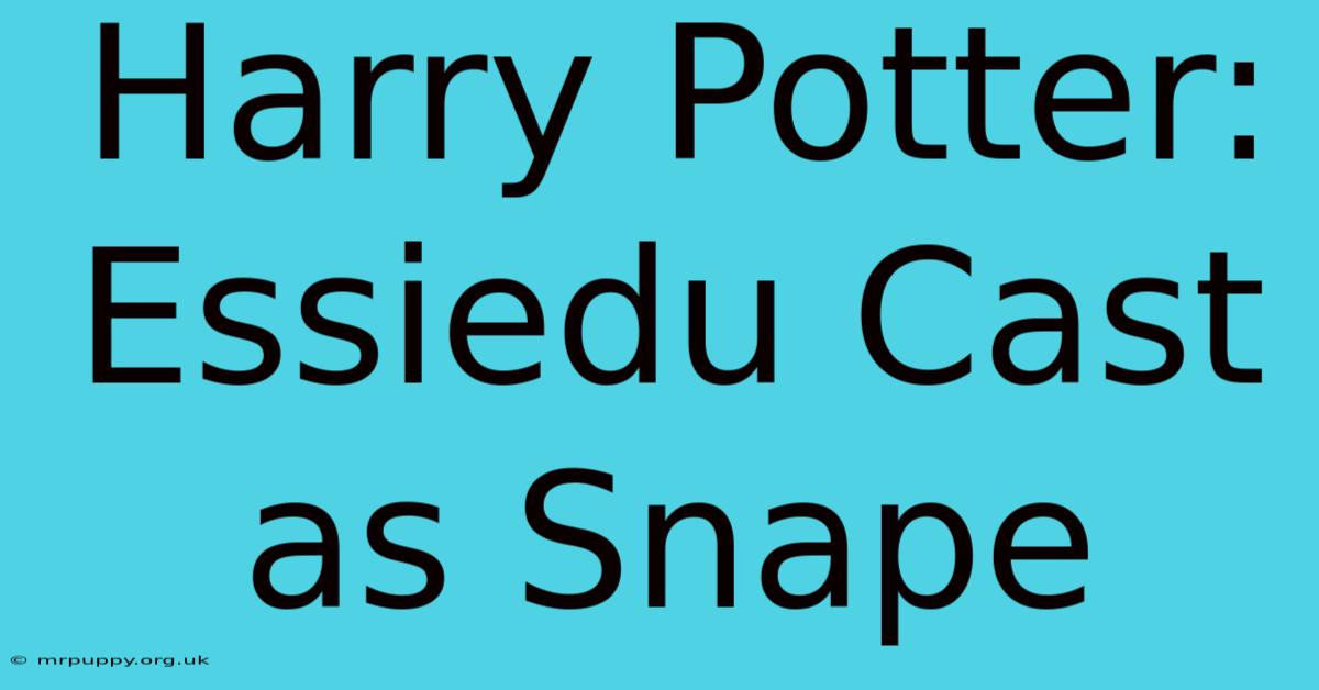 Harry Potter: Essiedu Cast As Snape