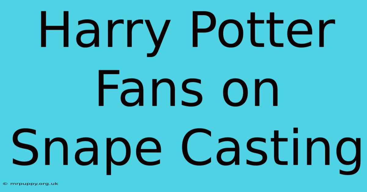 Harry Potter Fans On Snape Casting