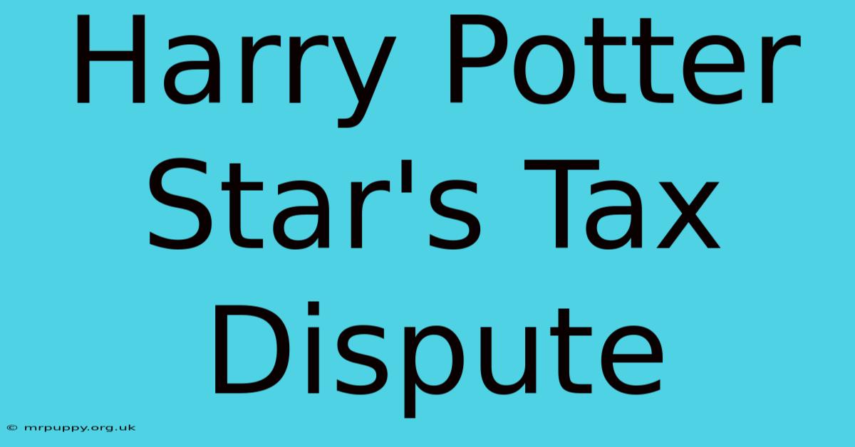 Harry Potter Star's Tax Dispute