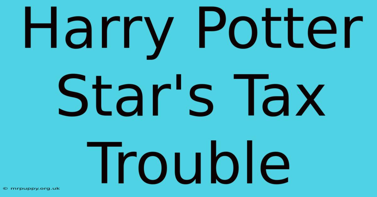 Harry Potter Star's Tax Trouble