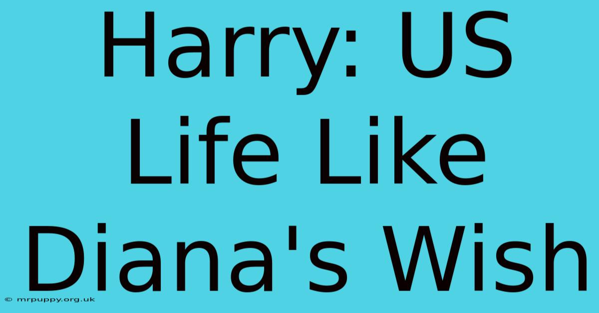 Harry: US Life Like Diana's Wish