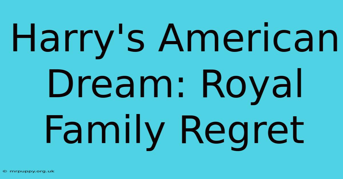 Harry's American Dream: Royal Family Regret