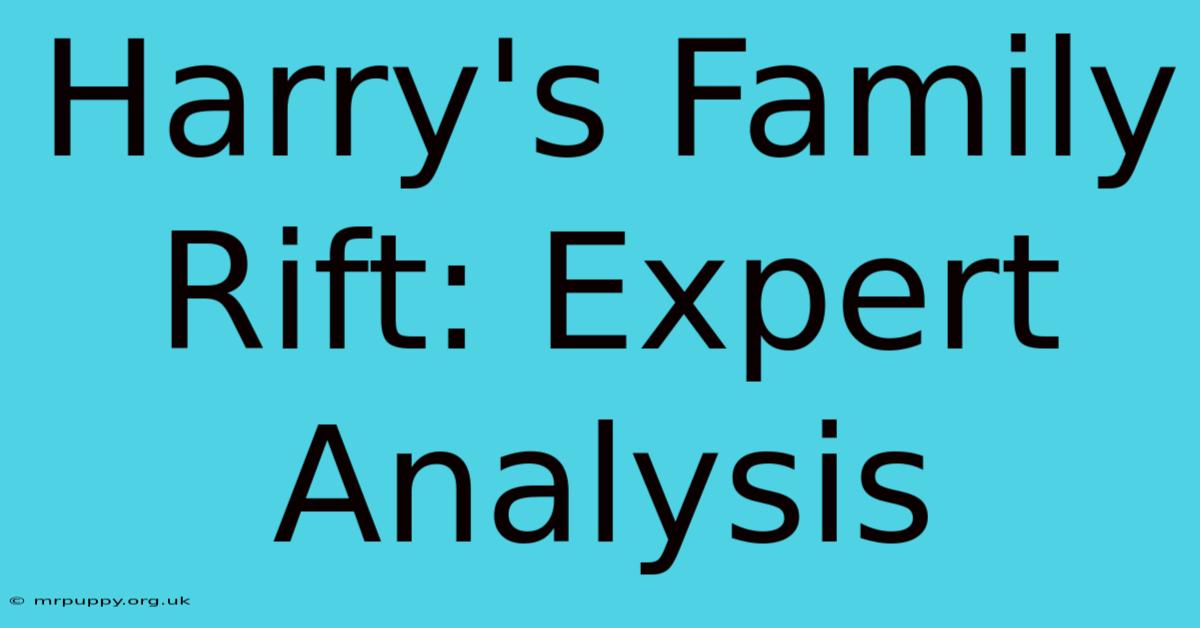 Harry's Family Rift: Expert Analysis