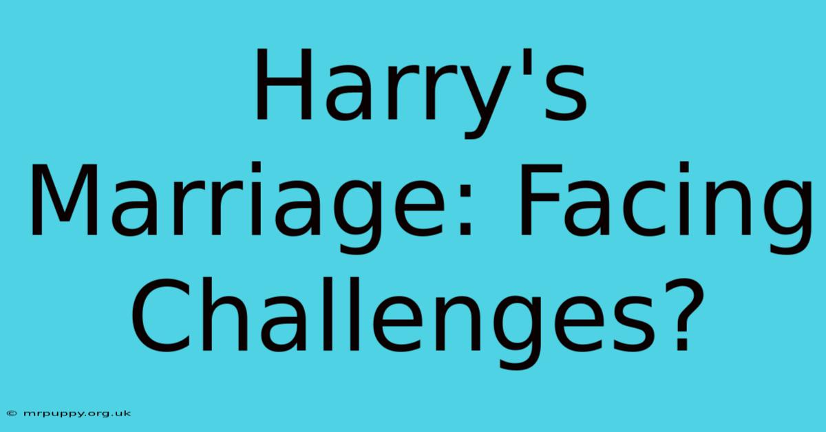 Harry's Marriage: Facing Challenges?