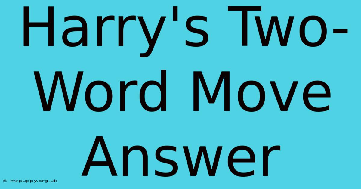 Harry's Two-Word Move Answer