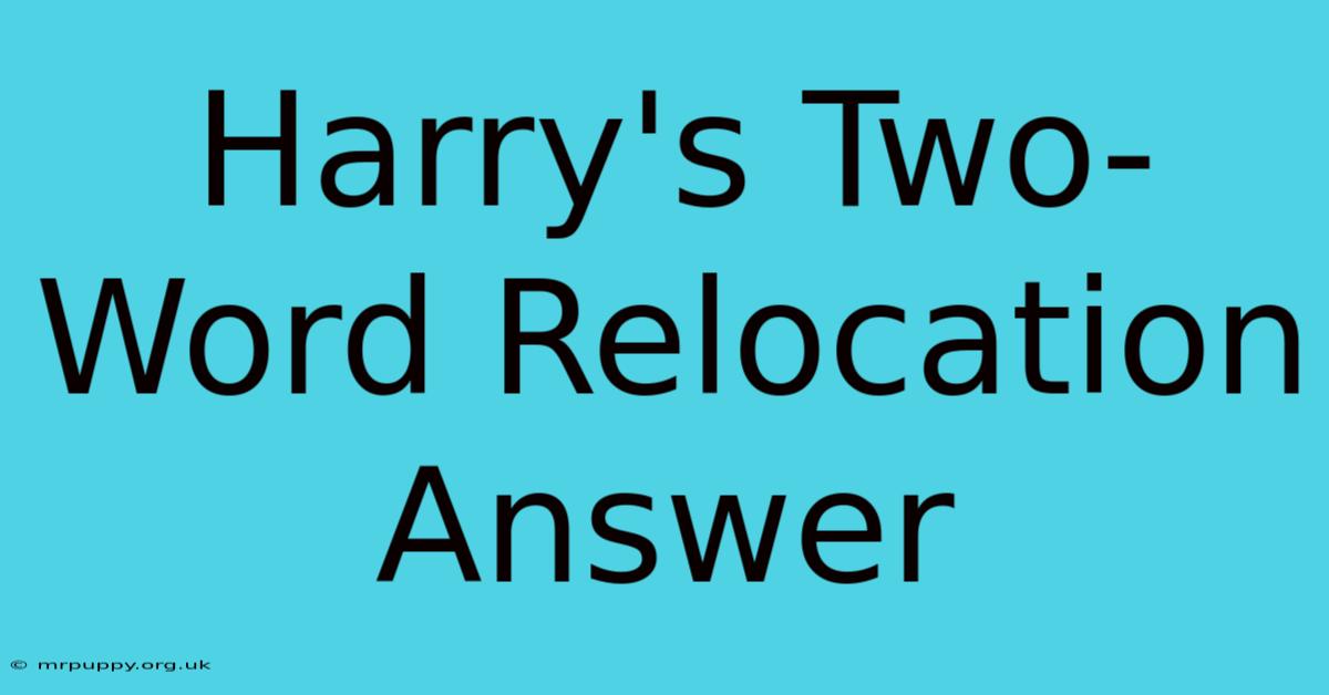 Harry's Two-Word Relocation Answer