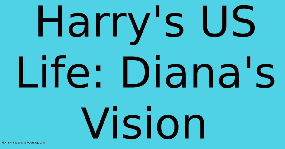 Harry's US Life: Diana's Vision